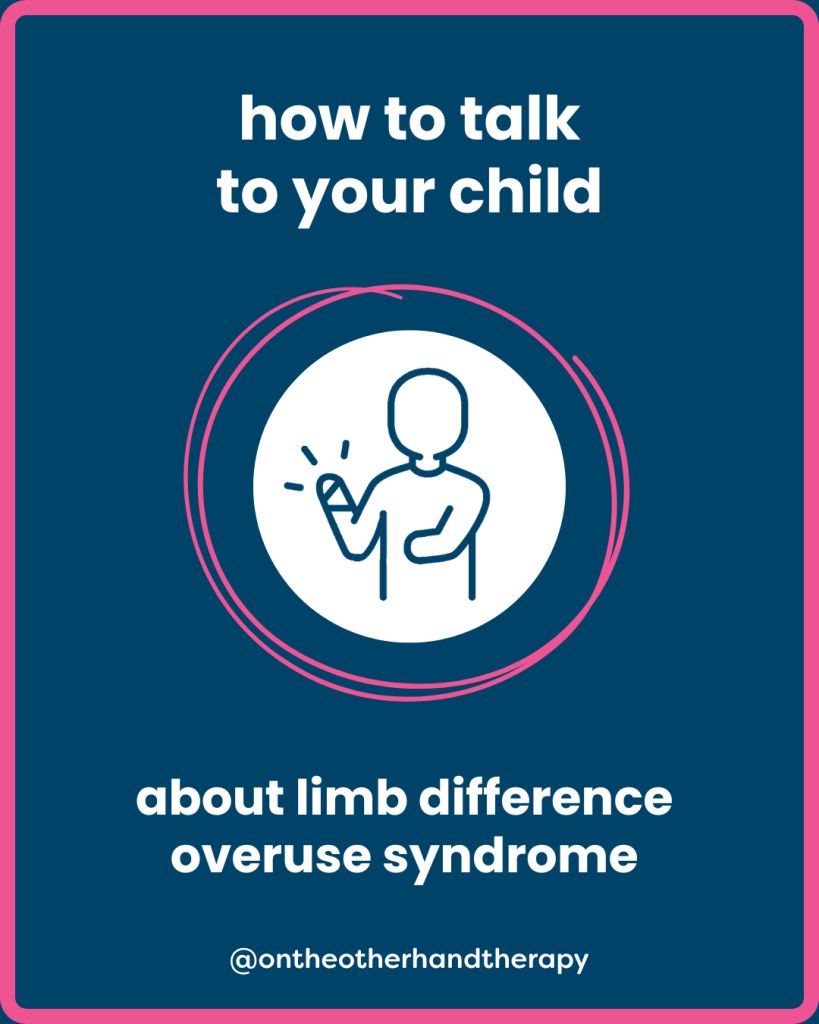Blue background with a pink border. White text reads: “how to talk to your child about upper limb difference overuse syndrome.” The @ontheotherhandtherapy handle appears at the bottom. In the center is a simple white icon of a person with a one-sided upper limb difference holding their unaffected arm to indicate discomfort/pain.